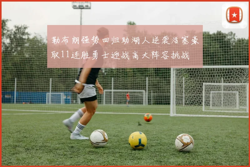勒布朗强势回归助湖人逆袭活塞豪取11连胜勇士迎战高大阵容挑战