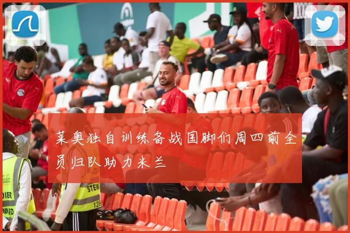 莱奥独自训练备战国脚们周四前全员归队助力米兰