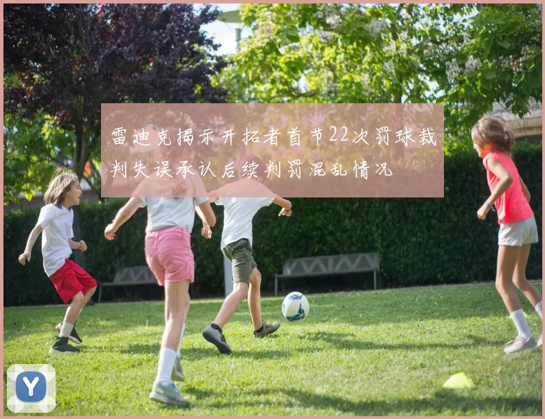 雷迪克揭示开拓者首节22次罚球裁判失误承认后续判罚混乱情况