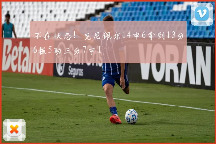 不在状态！克尼佩尔14中6拿到13分6板5助三分7中1