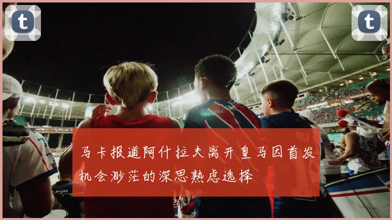 马卡报道阿什拉夫离开皇马因首发机会渺茫的深思熟虑选择