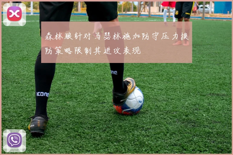 森林狼针对马瑟林施加防守压力换防策略限制其进攻表现