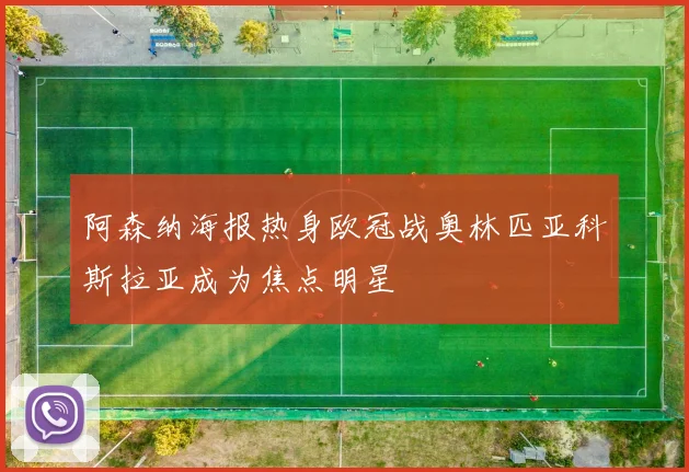 阿森纳海报热身欧冠战奥林匹亚科斯拉亚成为焦点明星
