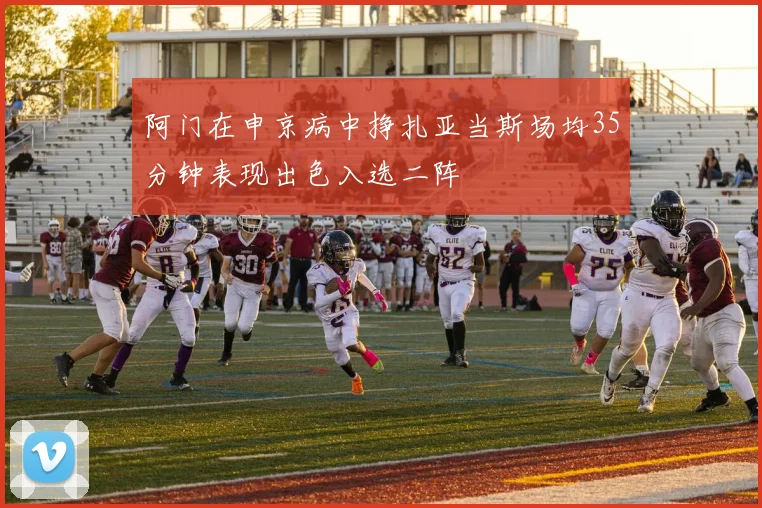 阿门在申京病中挣扎亚当斯场均35分钟表现出色入选二阵