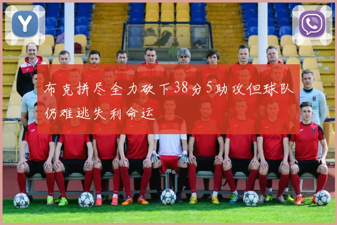布克拼尽全力砍下38分5助攻但球队仍难逃失利命运